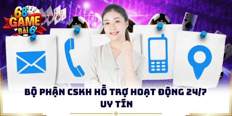 Bộ phận CSKH hỗ trợ hoạt động 24/7 uy tín