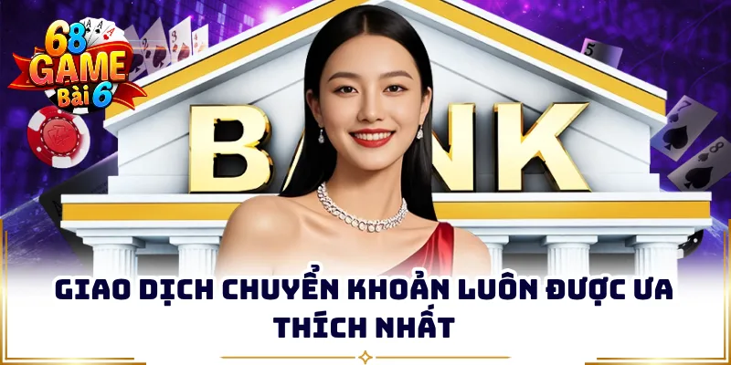 Giao dịch chuyển khoản luôn được ưa thích nhất