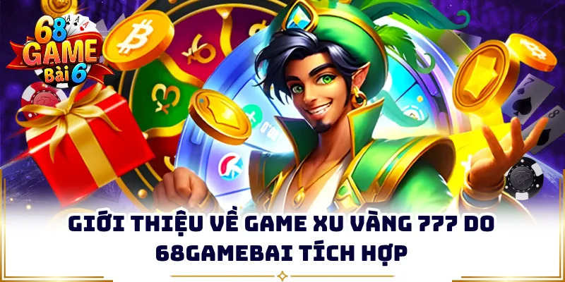 Giới thiệu về game xu vàng 777 do 68gamebai tích hợp