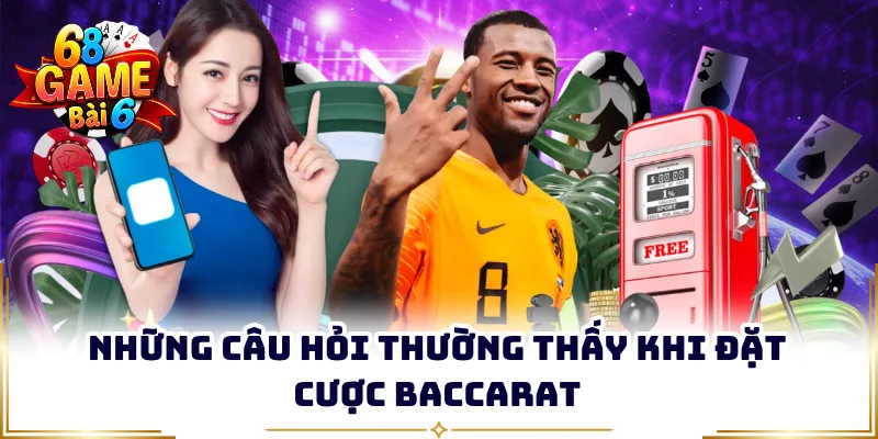 Những câu hỏi thường thấy khi đặt cược Baccarat