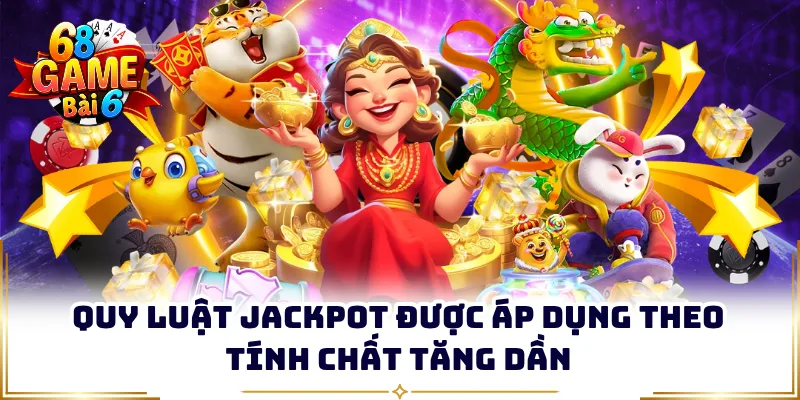 Quy luật jackpot được áp dụng theo tính chất tăng dần