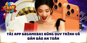 tai app 68gamebai dung quy trinh va dam bao an toan