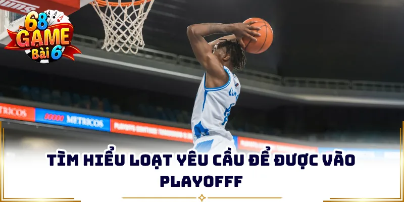 Tìm hiểu loạt yêu cầu để được vào playofff